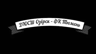 ФК Тюмень   ДЮСШ Озерск