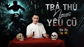 NHÀ MA TẬP 160 | TRẢ THÙ NGƯỜI YÊU CŨ - PHỤ TÌNH NGƯỜI ÂM -CHUYỆN MA HAY HO - MC DUY THUẬN | FULL 4K