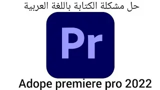 حل مشكلة الكتابة باللغة العربية فى Adobe premiere pro 2022