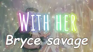 Bryce Savage - With her