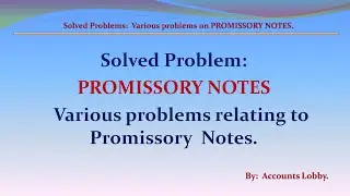 SOLVED PROBLEMS: PROMISSORY NOTES - VARIOUS PROBLEMS ON PROMISSORY NOTES. CALCULATION OF INTEREST.