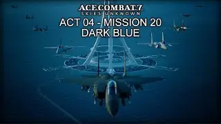 Dark Blue (Act 04 - Mission 20) - Ace Combat 7: Skies Unknown