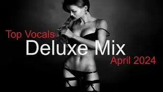 DELUXE MIX Best Deep House Vocal & Nu Disco APRIL 2024