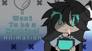 I want to be a machine // animation! //