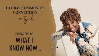 The Global Community Connection - Ep. 10 - What I Know Now...