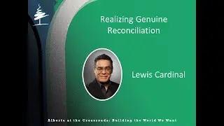 Alberta at the Crossroads: Realizing Genuine Reconciliation: So Many Questions - Lewis Cardinal