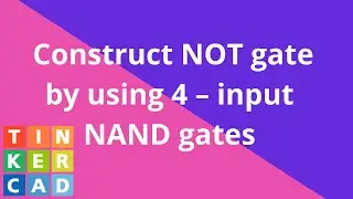 Construct NOT gate by using 4 – input NAND gates | Tinkercad