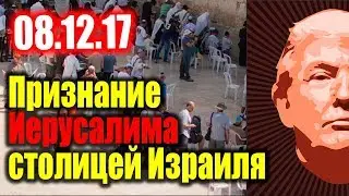 Трамп, ты что творишь. Признание Иерусалима столицей Израиля 08.12.17