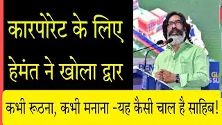 Hemant Soren का झारखंड प्रेम V/S कारपोरेट लगाव, धमकाना और बुलाना भी -क्या खेल है साहिब!