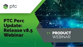 PTC Perc Update: Release v8.5 Webinar