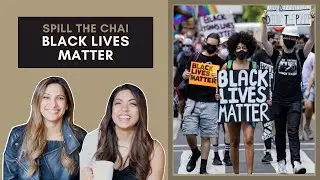 Black Lives Matter & Why South Asians Need to Listen | Spill The Chai