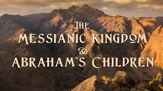 The Messianic Kingdom and Abraham's Children