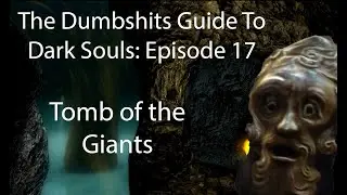 The Dumbshits Guide to Dark Souls: Tomb of the Giants