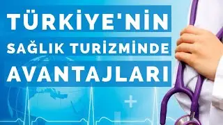 Türkiye'nin sağlık turizminde avantajları ve yapılması gerekenler
