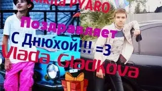 Nikita PYARO Поздравляет с Днюхой =3 Vlada Gladkova