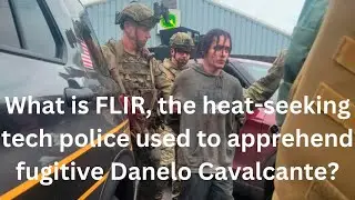 What is FLIR, the heat-seeking tech police used to apprehend fugitive Danelo Cavalcante?
