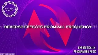 Reverse Effects from All Frequency / Energetically Programmed Audio / Maitreya Reiki™