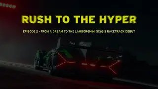 Rush to the Hyper - Episode Two: from a dream to the Lamborghini SC63's racetrack debut