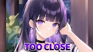Nightcore - Too Close (Lyrics)