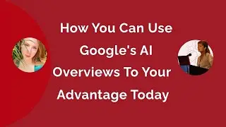 How You Can Use Google's AI Overviews To Your Advantage Today