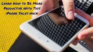 Learn How to Be More Productive With This iPhone Sales Hack
