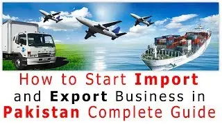 How To Start Import Export Business In Pakistan Complete Guide - Import Export Business Guide