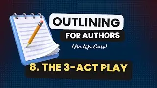 8 - The 3-Act (4-Act?) Play (Outlining for Authors — The Free Course)
