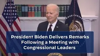 President Biden Delivers Remarks Following a Meeting with Congressional Leaders