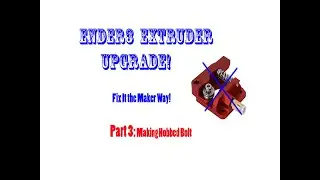 ENDER 3 EXTRUDER UPGRADE Part3:  Creating a Hobbed Bolt.