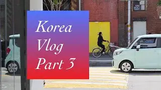 Big trip to Korea (part 3: Seoul) travel vlog