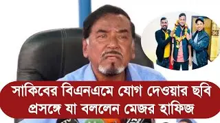 সাকিবের বিএনএমে যোগ দেওয়ার ছবি প্রসঙ্গে যা বললেন মেজর হাফিজ
