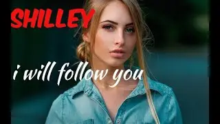 Shilley i will follow you