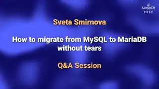How to migrate from MySQL to MariaDB without tears Q&A - Sveta Smirnova - MariaDB Server Fest 2020