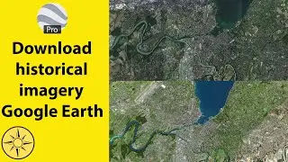 Download historical imagery using Google Earth Pro