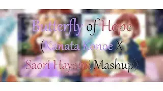 Butterfly of Hope (Kanata Konoe X Hayami Saori Mashup)