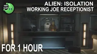 Alien: Isolation - Working Joe Receptionist FOR 1 HOUR