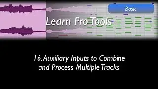 Learn Pro Tools: 16 Auxiliary Inputs to Combine and Process Multiple Tracks