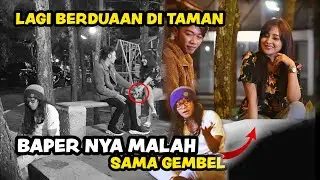 LAGI BERDUAAN DI TAMAN !!! CEWEK CANTIK INI MALAH BAPER SAMA GEMBEL
