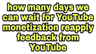 How many days we can wait for Youtube monetization Reapply Feedback | Youtube feedback for reapply