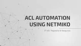 ITT 633 AUTOMATING ACCESS CONTROL LIST (ACLs) USING NETMIKO AND PYTHON