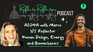Reflector Reflections - ALOHA with Marco 3/5  Human Design Reflector, Energy and Biomechanics