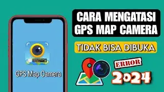 Cara Mengatasi GPS Map Camera Tidak Bisa Dibuka Terbaru 2024