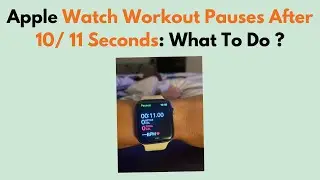 Apple Watch Workout Pauses After 10/ 11 Seconds: What To Do ?