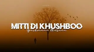 Mitti Di Khushboo - [ Slowed + Reverbed ] ~ Ayushmaan Khurana°