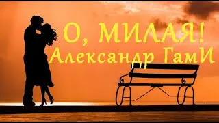 О, милая! - Александр ГамИ