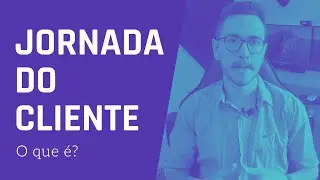 JORNADA DO CLIENTE: O que é?