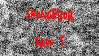 Spongebob Saw 5 *Official Trailer*
