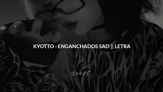 KYOTTO - ENGANCHADOS SAD 1 💔 || CON LETRA