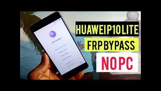 huawei p10 lite frp bypass | Was Lx1a/Lx1/Lx2 frp bypass NO PC