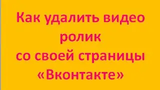 Как удалить любой видео ролик со странички ВК